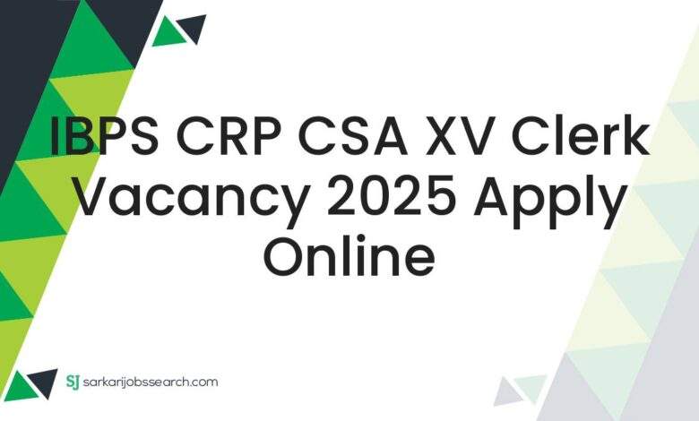IBPS CRP CSA XV Clerk Vacancy 2025 Apply Online
