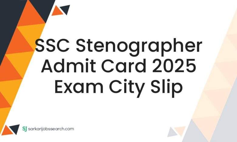 SSC Stenographer Admit Card 2025 Exam City Slip