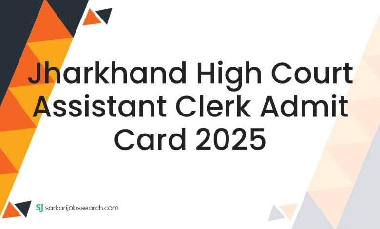 Jharkhand High Court Assistant Clerk Admit Card 2025