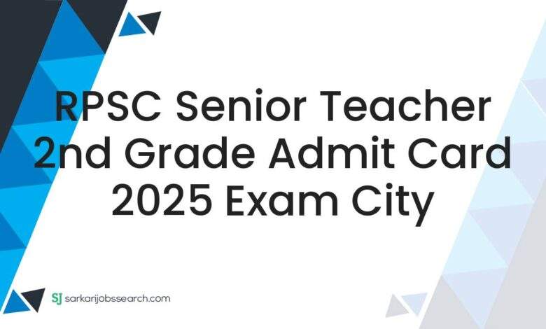 RPSC Senior Teacher 2nd Grade Admit Card 2025 Exam City