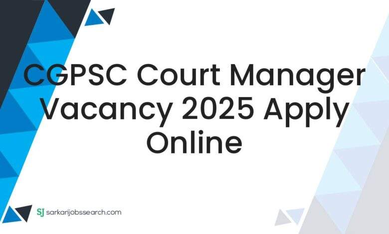 CGPSC Court Manager Vacancy 2025 Apply Online