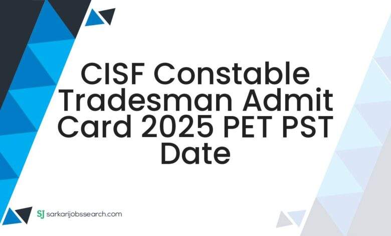 CISF Constable Tradesman Admit Card 2025 PET PST Date