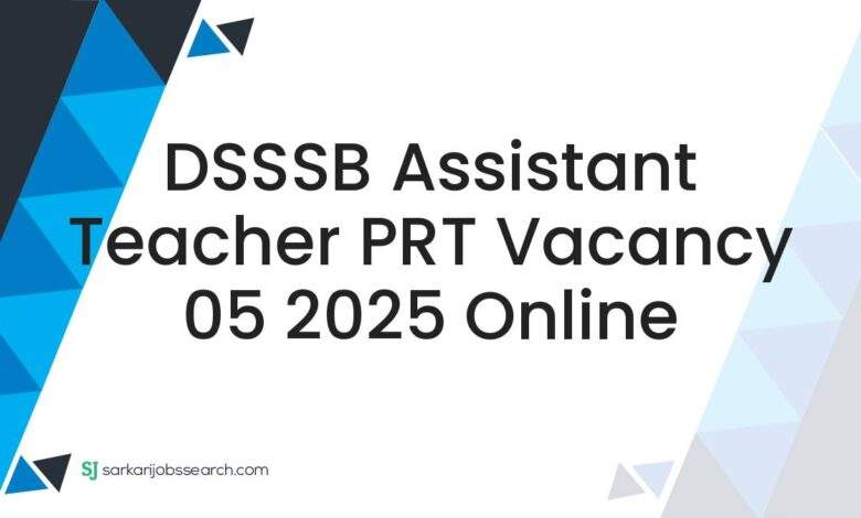 DSSSB Assistant Teacher PRT Vacancy 05 2025 Online
