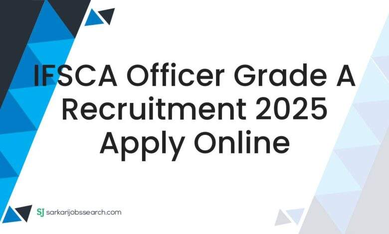 IFSCA Officer Grade A Recruitment 2025 Apply Online