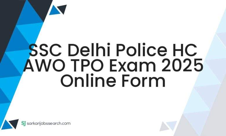 SSC Delhi Police HC AWO TPO Exam 2025 Online Form