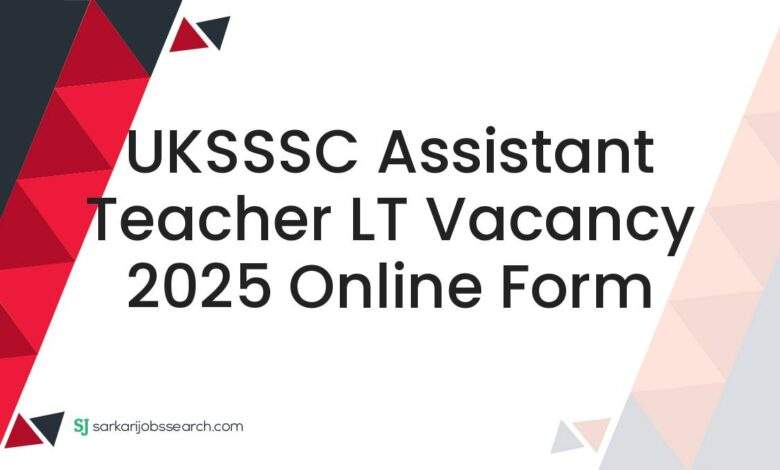 UKSSSC Assistant Teacher LT Vacancy 2025 Online Form