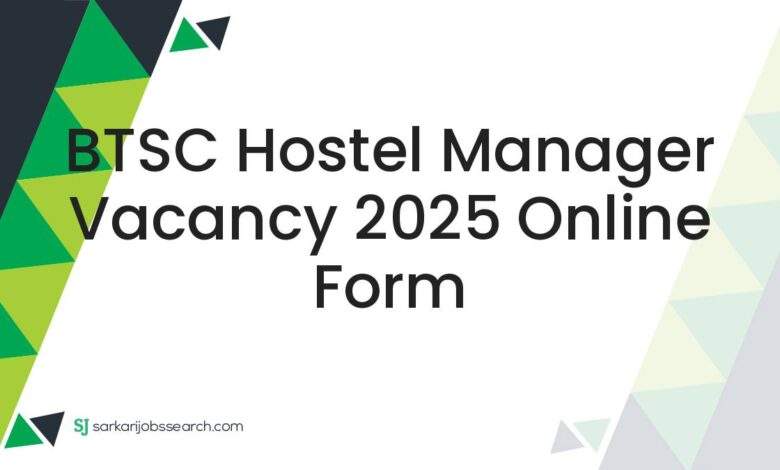 BTSC Hostel Manager Vacancy 2025 Online Form