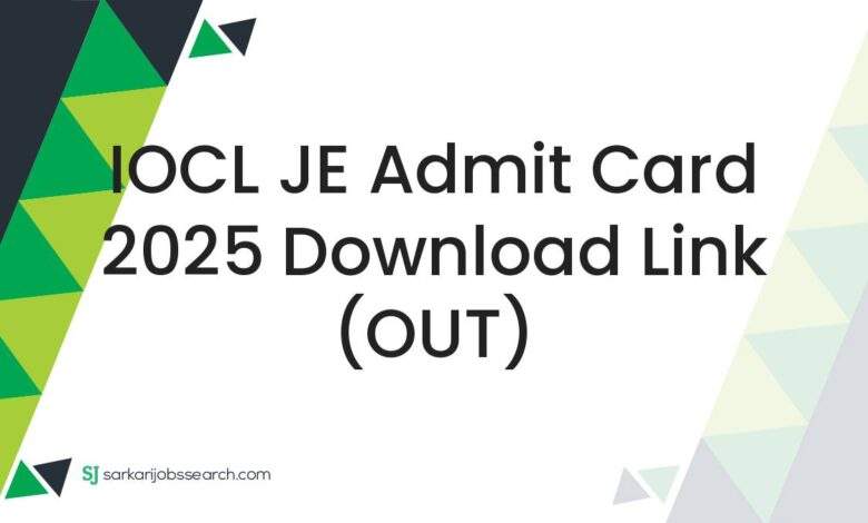 IOCL JE Admit Card 2025 Download Link (OUT)