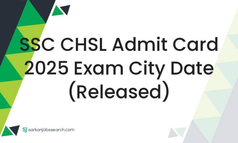 SSC CHSL Admit Card 2025 Exam City Date (Released)