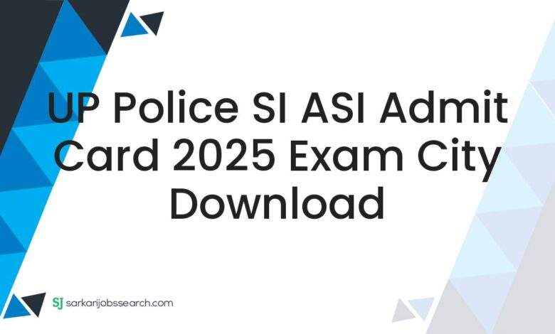 UP Police SI ASI Admit Card 2025 Exam City Download