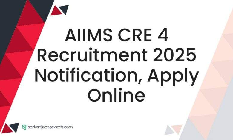 AIIMS CRE 4 Recruitment 2025 Notification, Apply Online