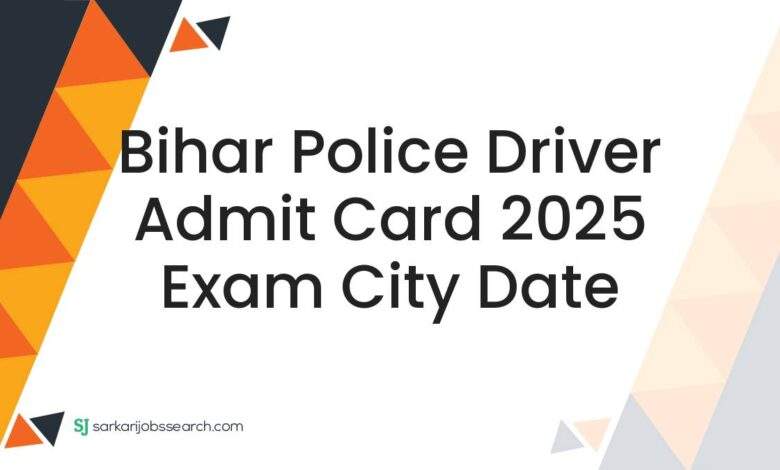 Bihar Police Driver Admit Card 2025 Exam City Date