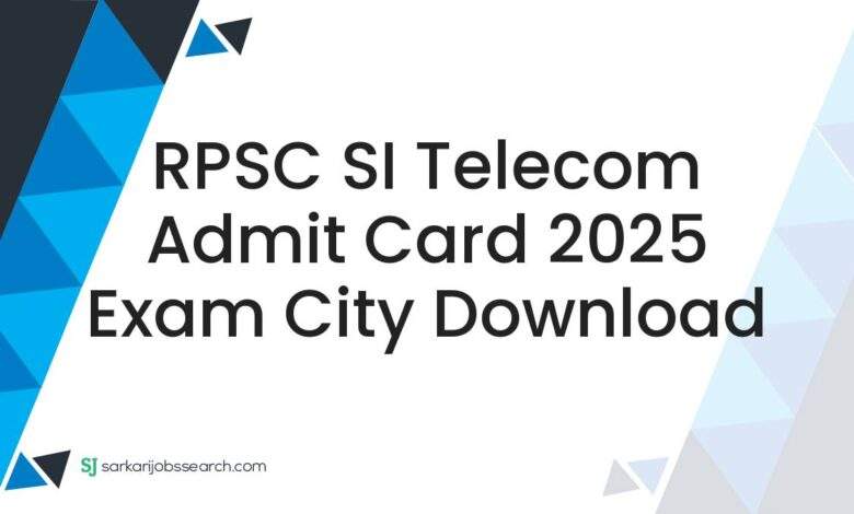 RPSC SI Telecom Admit Card 2025 Exam City Download