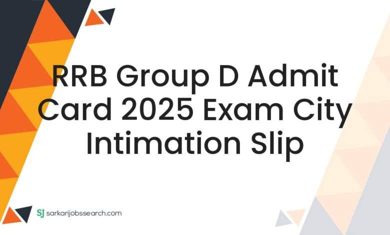 RRB Group D Admit Card 2025 Exam City Intimation Slip