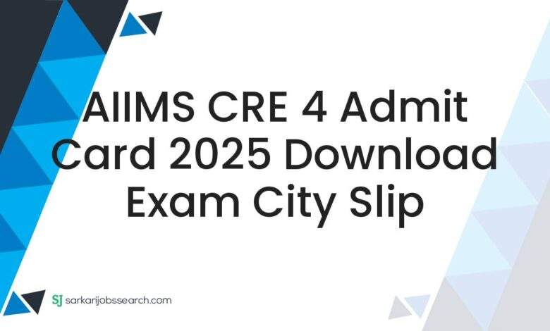 AIIMS CRE 4 Admit Card 2025 Download Exam City Slip