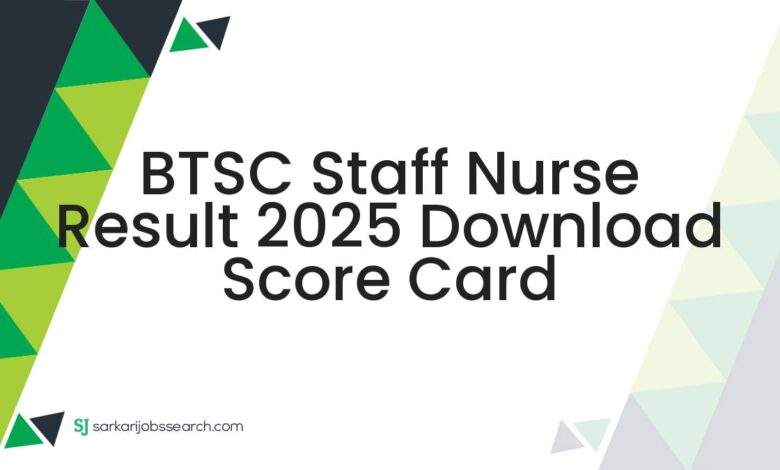 BTSC Staff Nurse Result 2025 Download Score Card