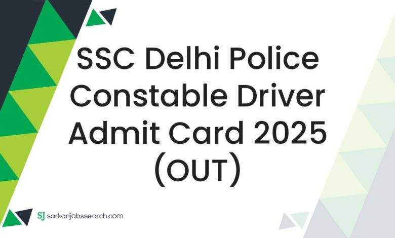 SSC Delhi Police Constable Driver Admit Card 2025 (OUT)