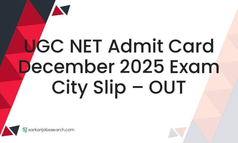 UGC NET Admit Card December 2025 Exam City Slip – OUT