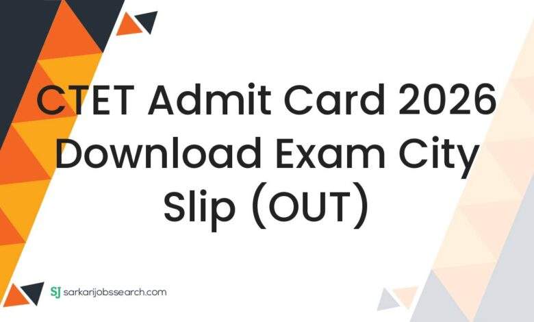 CTET Admit Card 2026 Download Exam City Slip (OUT)