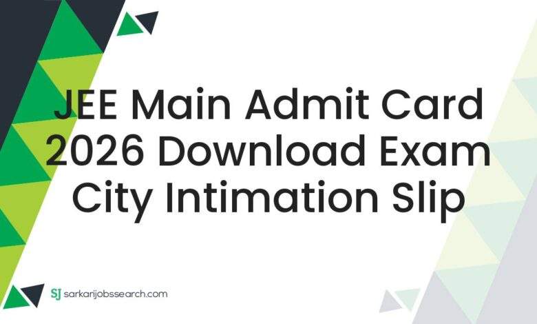 JEE Main Admit Card 2026 Download Exam City Intimation Slip