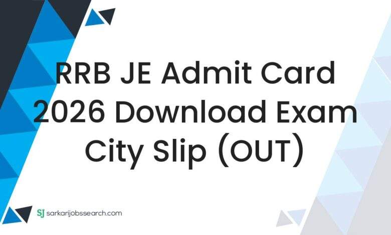 RRB JE Admit Card 2026 Download Exam City Slip (OUT)