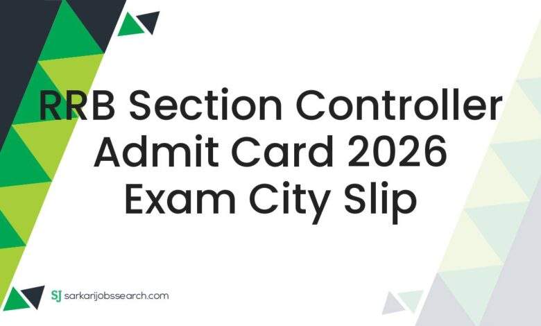 RRB Section Controller Admit Card 2026 Exam City Slip