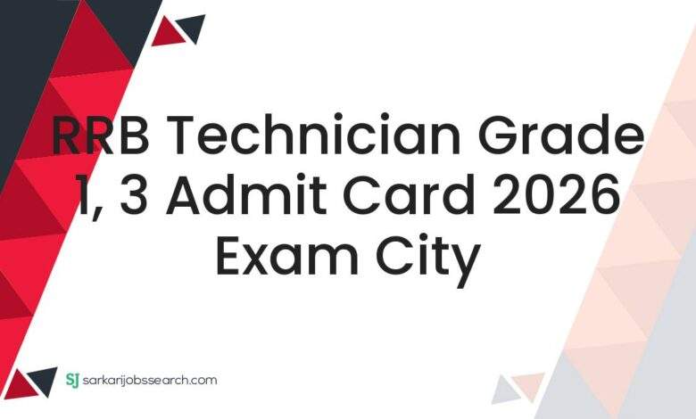 RRB Technician Grade 1, 3 Admit Card 2026 Exam City