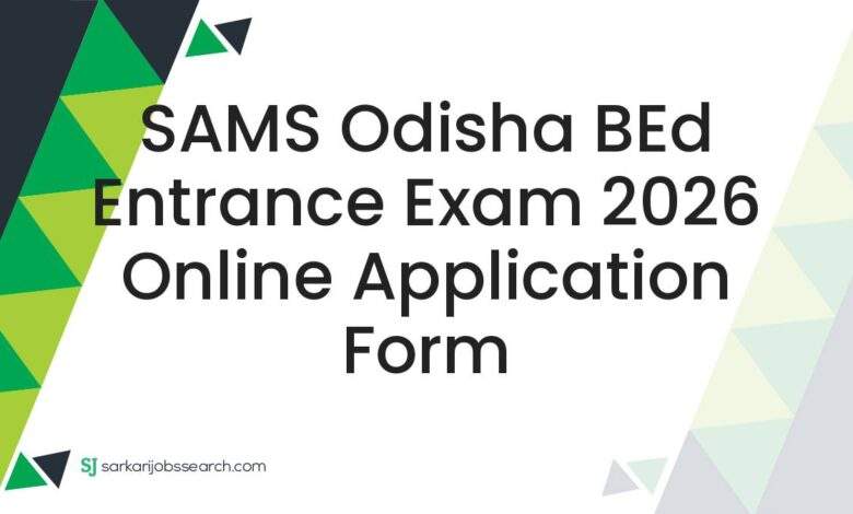 SAMS Odisha BEd Entrance Exam 2026 Online Application Form