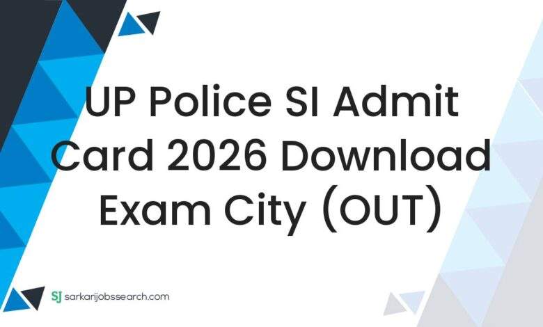 UP Police SI Admit Card 2026 Download Exam City (OUT)