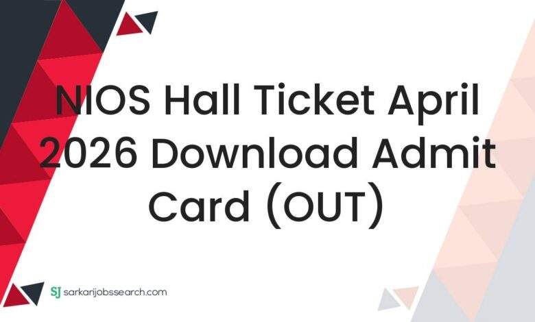 NIOS Hall Ticket April 2026 Download Admit Card (OUT)
