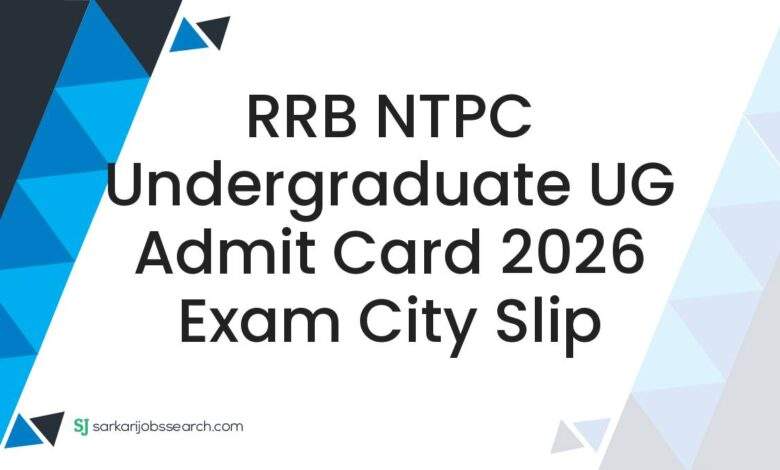 RRB NTPC Undergraduate UG Admit Card 2026 Exam City Slip