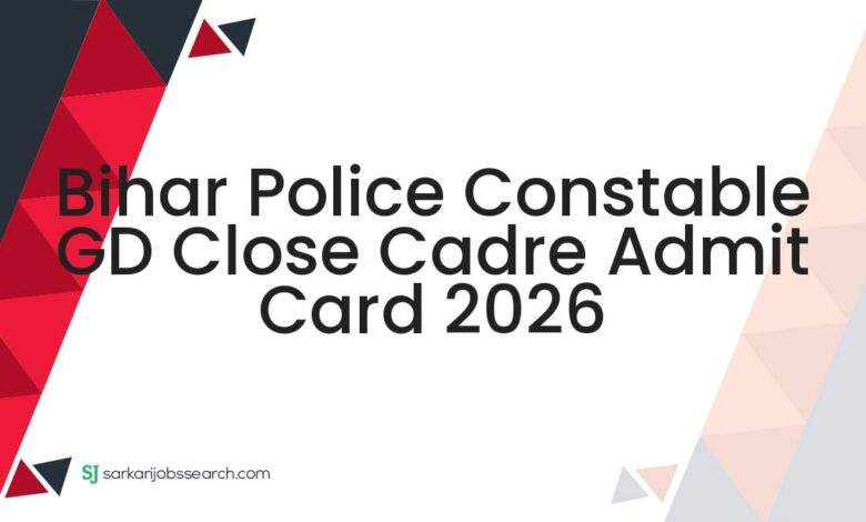 Bihar Police Constable GD Close Cadre Admit Card 2026