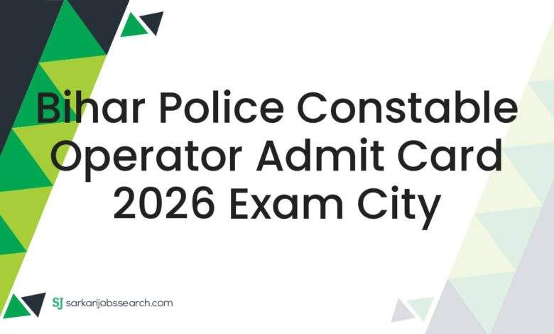 Bihar Police Constable Operator Admit Card 2026 Exam City