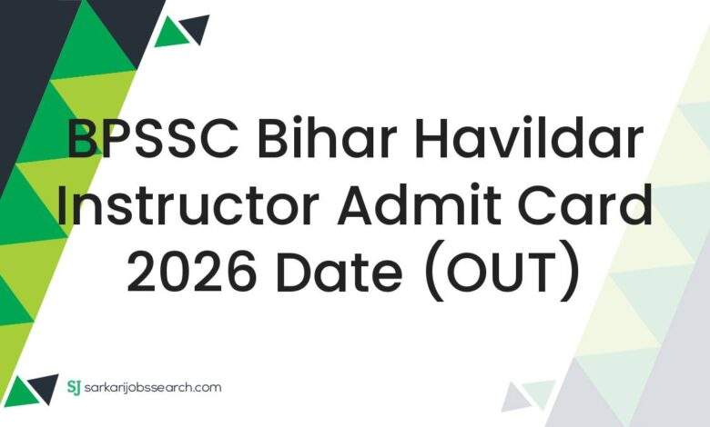 BPSSC Bihar Havildar Instructor Admit Card 2026 Date (OUT)