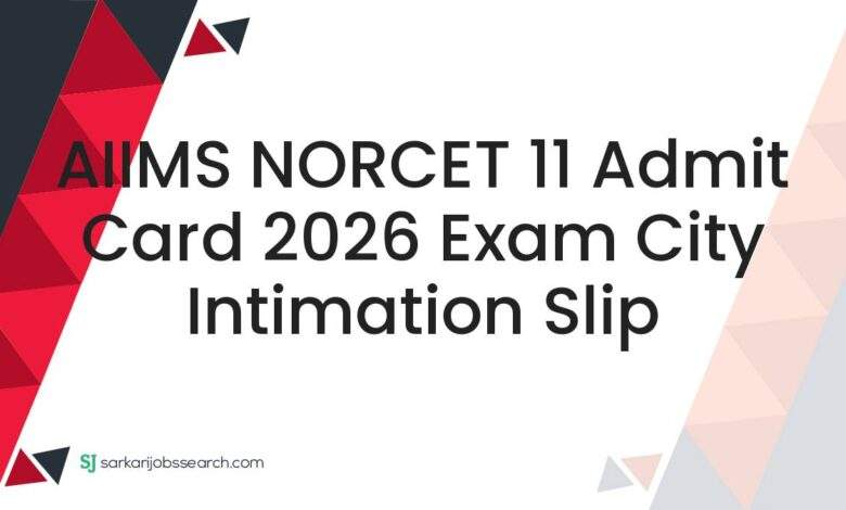 AIIMS NORCET 11 Admit Card 2026 Exam City Intimation Slip