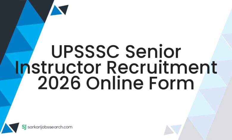 UPSSSC Senior Instructor Recruitment 2026 Online Form