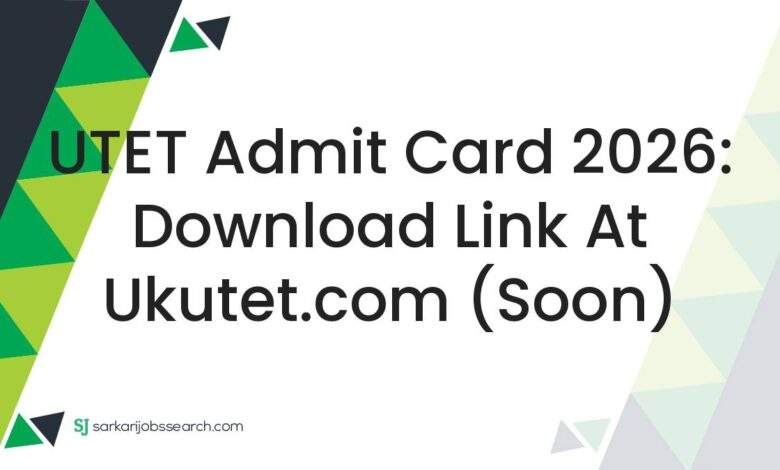 UTET Admit Card 2026: Download Link at ukutet.com (Soon)