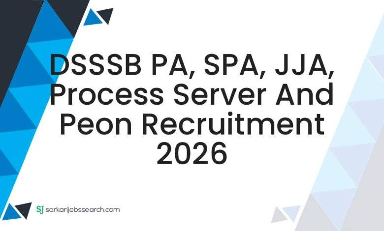 DSSSB PA, SPA, JJA, Process Server and Peon Recruitment 2026